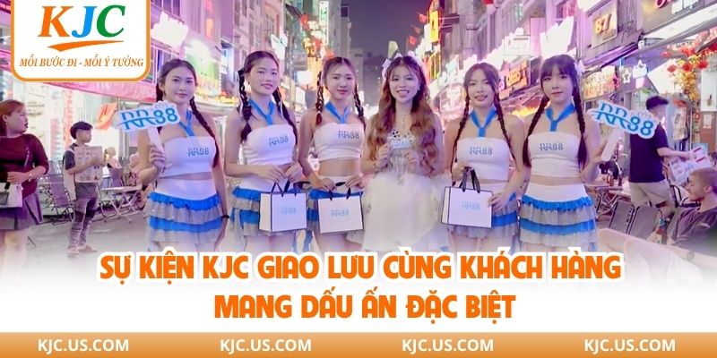 Sự kiện KJC giao lưu cùng khách hàng mang dấu ấn đặc biệt