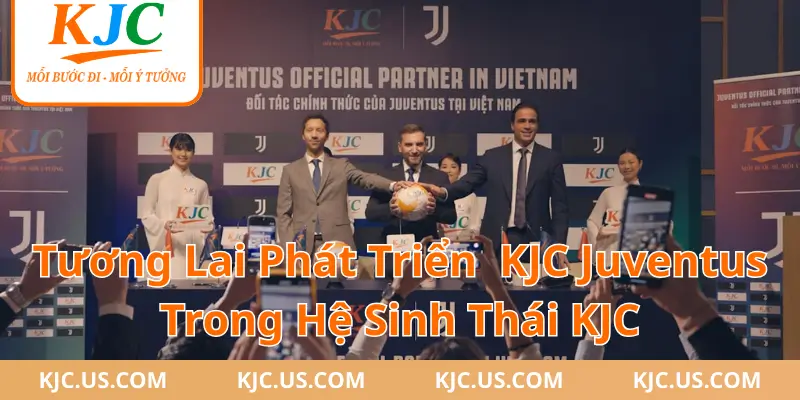 Tương Lai Phát Triển Của KJC Juventus Trong Hệ Sinh Thái KJC